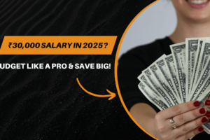 Living on a ₹30,000 Salary in India (2025): Expert Budgeting Tips to Save & Thrive