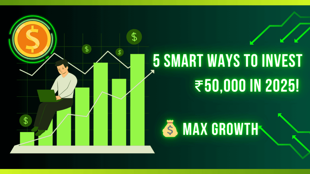 5 Smart Ways to Invest ₹50,000 for Maximum Growth in India 2025