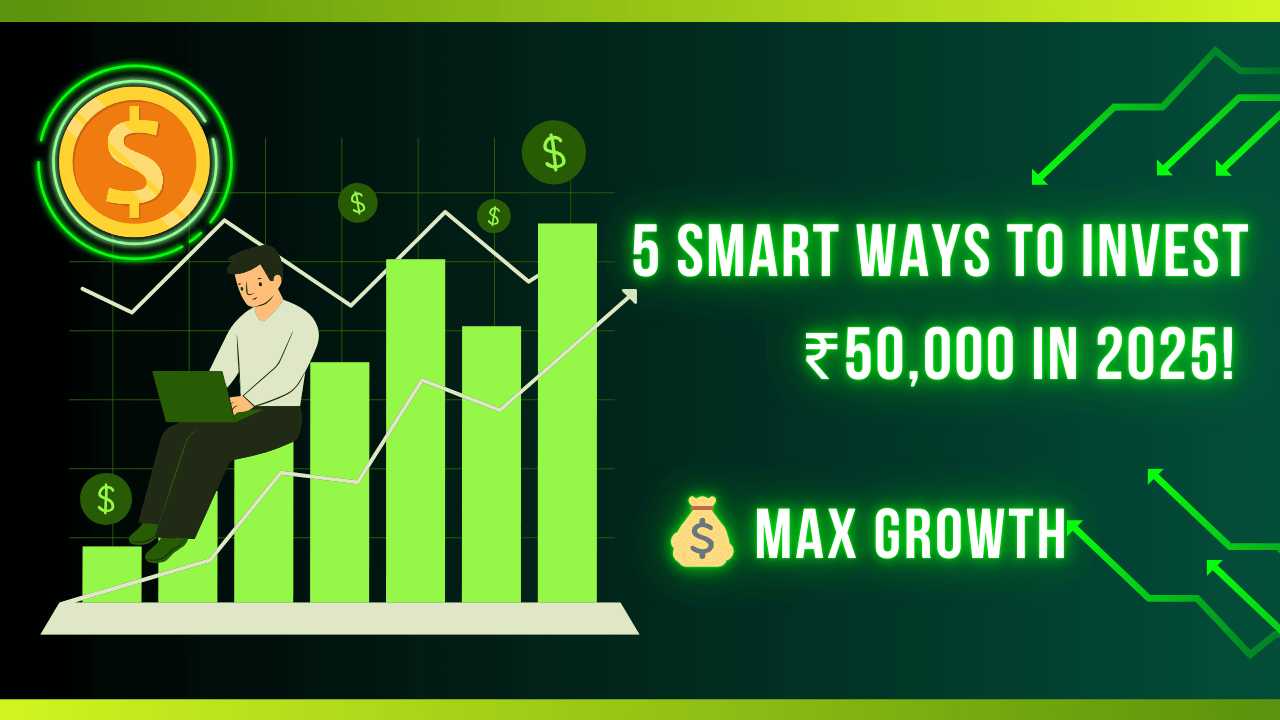 5 Smart Ways to Invest ₹50,000 for Maximum Growth in India 2025